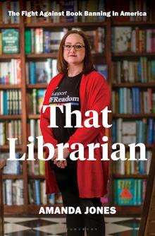 Book cover with photo of Amanda Jones, a white woman with glasses and long brown hair wearing a black t-shirt and red cardigan with bookshelves behind her. "That Librarian: The Fight Against Book Banning in America"