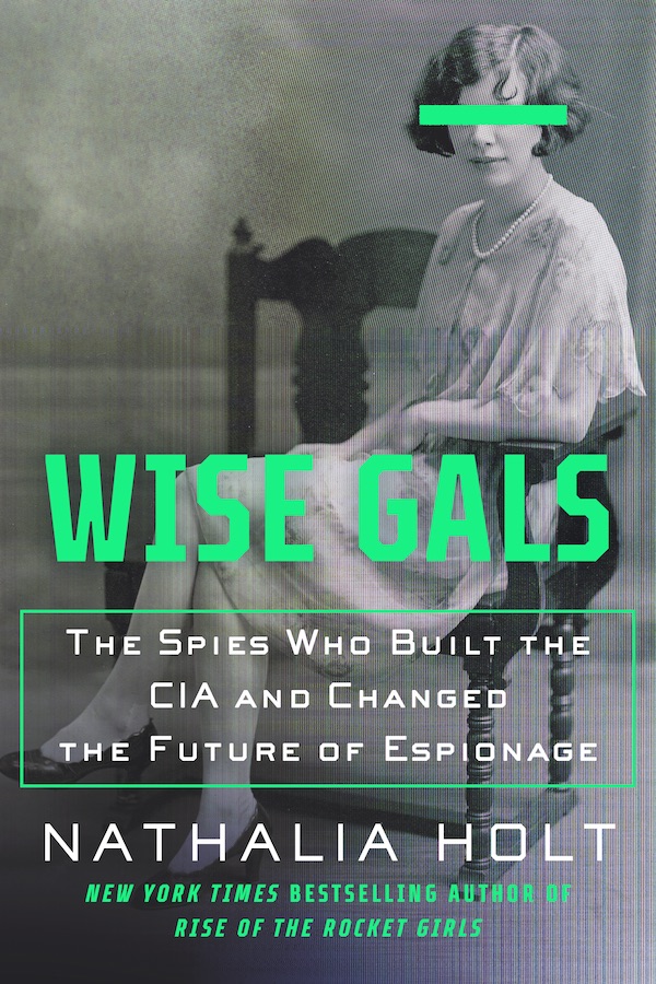 Wise Gals, The Spies who built the CIA and Changed the Future of Espionage by Nathalia Holt. New York Times Bestselling Author of Rise of the Rocket Girls. Black and white photo of a young woman sitting in a wooden chair with a bright green horizontal bar across her eyes like they have been redacted.