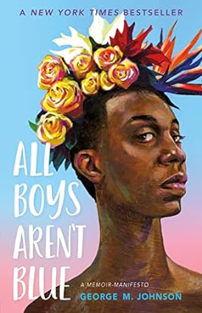 A New York Times Bestseller. All Boys Aren't Blue. A Memoir Manifesto. George M. Johnson.